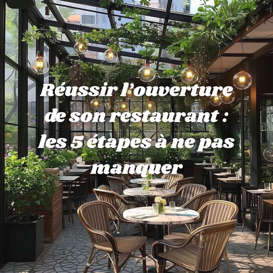 Réussir l’ouverture de son restaurant : les 5 étapes à ne pas manquer